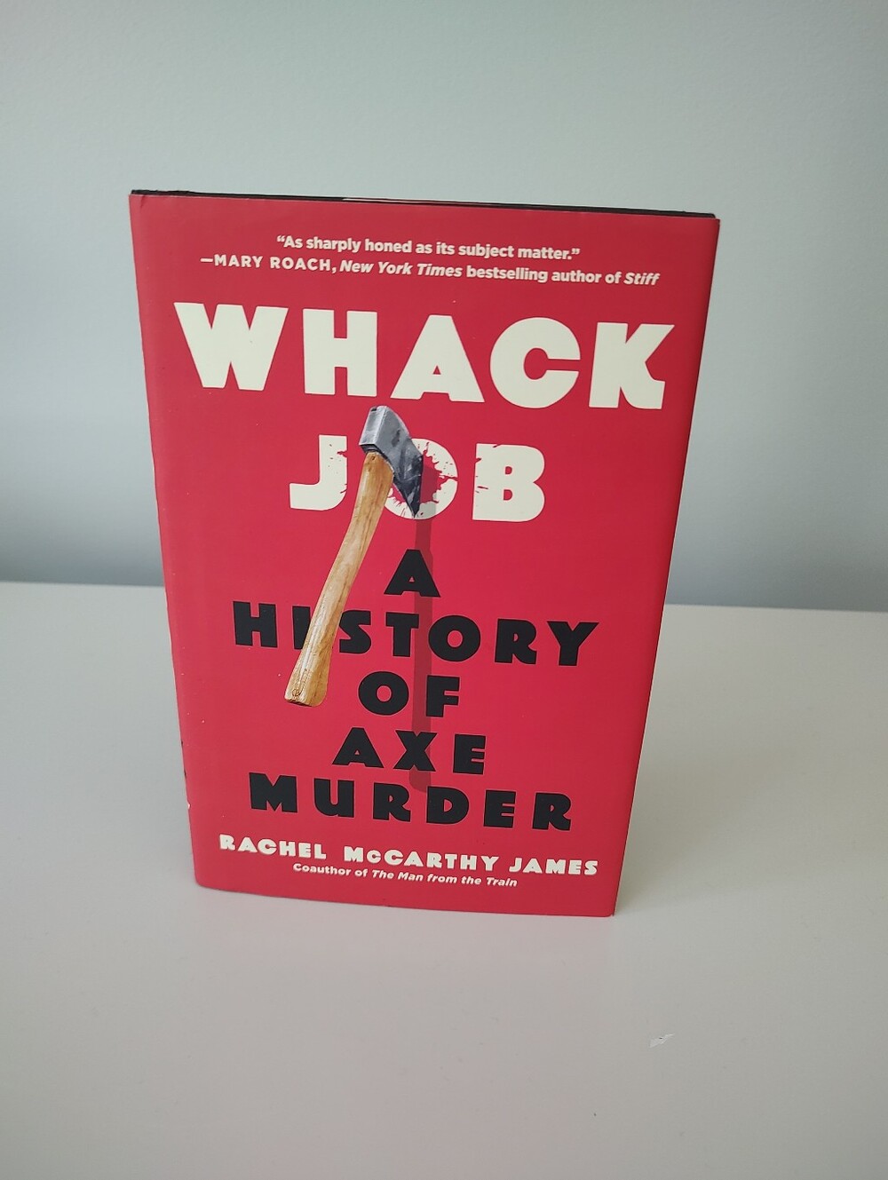 Whack Job: A History of Axe Murder By Rachel McCarthy James Nonfiction